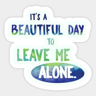 It's a Beautiful Day to Leave Me Alone Sticker